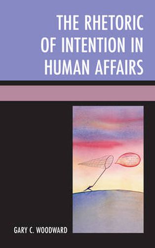 Cover image for The Rhetoric of Intention in Human Affairs