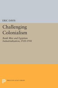 Cover image for Challenging Colonialism: Bank Misr and Egyptian Industrialization, 1920-1941