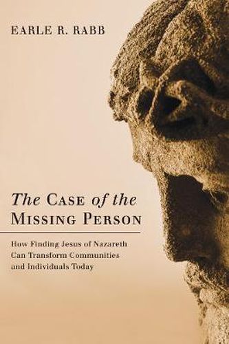 Cover image for The Case of the Missing Person: How Finding Jesus of Nazareth Can Transform Communities and Individuals Today
