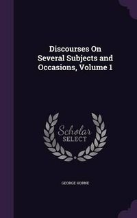 Cover image for Discourses on Several Subjects and Occasions, Volume 1