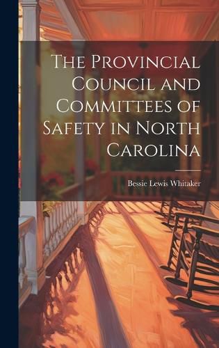 Cover image for The Provincial Council and Committees of Safety in North Carolina