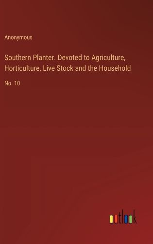 Southern Planter. Devoted to Agriculture, Horticulture, Live Stock and the Household