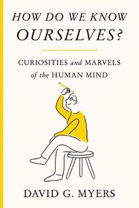 Cover image for How Do We Know Ourselves?: Curiosities and Marvels of the Human Mind