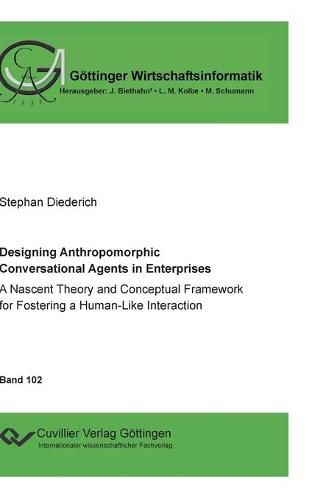 Cover image for Designing Anthropomorphic Conversational Agents in Enterprises. A Nascent Theory and Conceptual Framework for Fostering a Human-Like Interaction