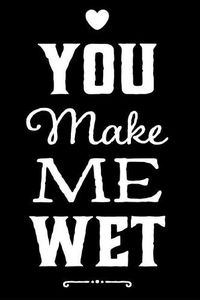 Cover image for You Make Me Wet: 110-Page Blank Lined Boyfriend Gift Idea