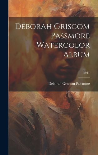 Cover image for Deborah Griscom Passmore Watercolor Album; 1911