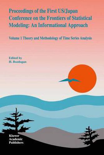 Proceedings of the First US/Japan Conference on the Frontiers of Statistical Modeling: An Informational Approach: Volume 1 Theory and Methodology of Time Series Analysis