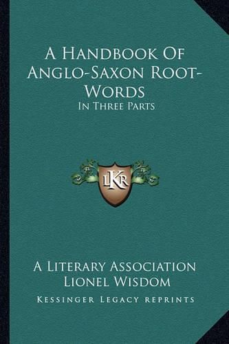 Cover image for A Handbook of Anglo-Saxon Root-Words: In Three Parts
