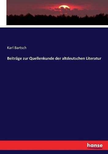 Beitrage zur Quellenkunde der altdeutschen Literatur