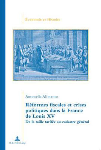 Cover image for Reformes Fiscales Et Crises Politiques Dans La France de Louis XV: de la Taille Tarifee Au Cadastre General