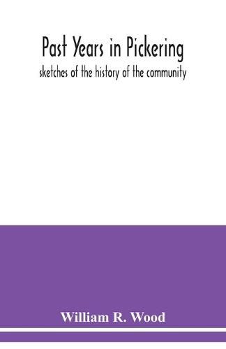 Cover image for Past years in Pickering: sketches of the history of the community