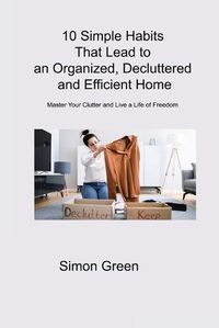 Cover image for 10 Simple Habits That Lead to an Organized, Decluttered and Efficient Home
