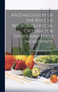 Cover image for An Evaluation of the Role of Microbiological Criteria for Foods and Food Ingredients