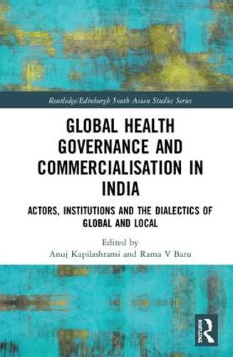 Cover image for Global Health Governance and Commercialisation of Public Health in India: Actors, Institutions and the Dialectics of Global and Local