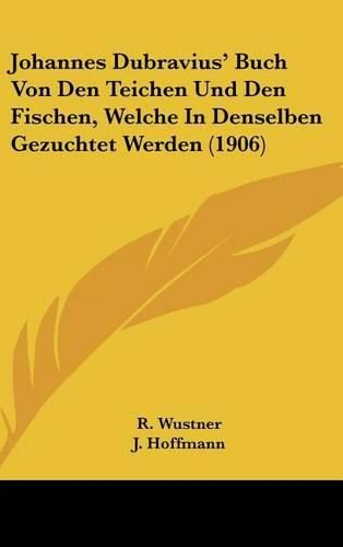 Johannes Dubravius' Buch Von Den Teichen Und Den Fischen, Welche in Denselben Gezuchtet Werden (1906)