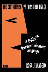 Cover image for The Dictionary of Bias-Free Usage: A Guide to Nondiscriminatory Language