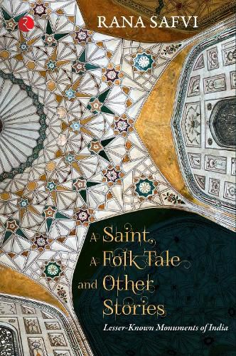 Cover image for A SAINT, A FOLK TALE AND OTHER STORIES: LESSER-KNOWN MONUMENTS OF INDIA