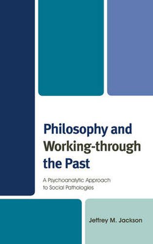 Cover image for Philosophy and Working-through the Past: A Psychoanalytic Approach to Social Pathologies