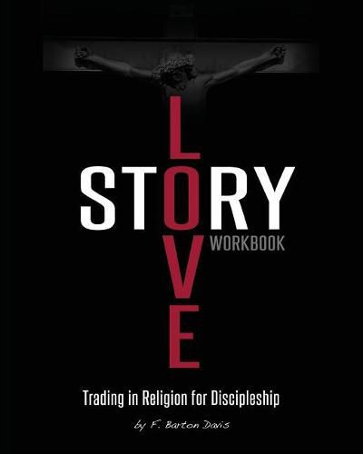 Cover image for Love Story Workbook: Trading in Religion for Discipleship