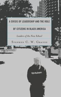 Cover image for A Crisis of Leadership and the Role of Citizens in Black America: Leaders of the New School