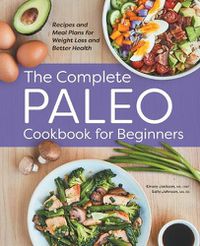 Cover image for The Complete Paleo Cookbook for Beginners: Recipes and Meal Plans for Weight Loss and Better Health