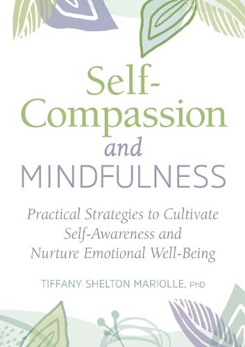 Cover image for Self-Compassion and Mindfulness: Practical Strategies to Cultivate Self-Awareness and Nurture Emotional Well-Being