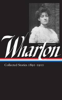 Cover image for Edith Wharton: Collected Stories Vol 1. 1891-1910 (LOA #121)