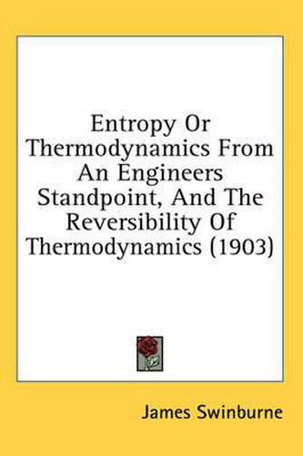 Cover image for Entropy or Thermodynamics from an Engineers Standpoint, and the Reversibility of Thermodynamics (1903)