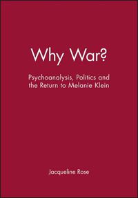 Cover image for Why War?: Psychoanalysis and the Return to Melanie Klein