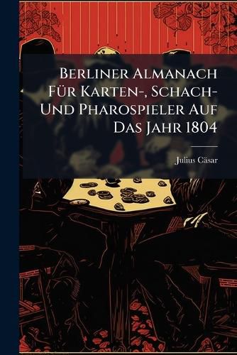 Cover image for Berliner Almanach F R Karten-, Schach- Und Pharospieler Auf Das Jahr 1804