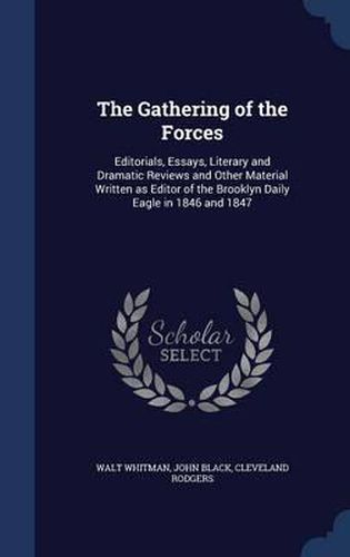 The Gathering of the Forces: Editorials, Essays, Literary and Dramatic Reviews and Other Material Written as Editor of the Brooklyn Daily Eagle in 1846 and 1847