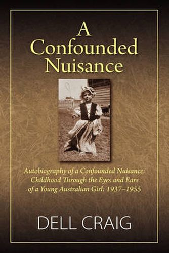 Cover image for A Confounded Nuisance: Autobiography of a Confounded Nuisance: Childhood Through the Eyes and Ears of a Young Australian Girl: 1937-1955