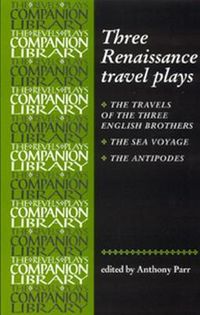 Cover image for Three Renaissance Travel Plays: The Travels of the Three English Brothers  by John Day, William Rowley and George Wilkins,  The Sea Voyage  by John Fletcher and Philip Massinger,  The Antipodes  by Richard Brome