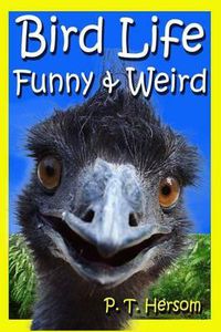 Cover image for Bird Life Funny & Weird Feathered Animals: Learn with Amazing Bird Pictures and Fun Facts About Birds