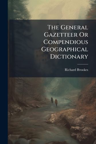 Cover image for The General Gazetteer or Compendious Geographical Dictionary