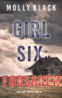 Cover image for Girl Six: Forsaken (A Maya Gray FBI Suspense Thriller-Book 6)