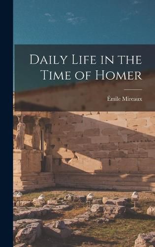 Cover image for Daily Life in the Time of Homer