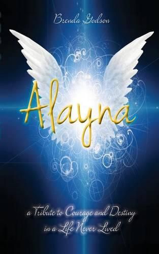 Cover image for Alayna: a Tribute to Courage and Destiny in a Life Never Lived