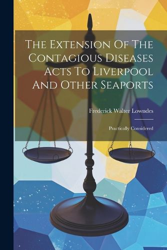 Cover image for The Extension Of The Contagious Diseases Acts To Liverpool And Other Seaports