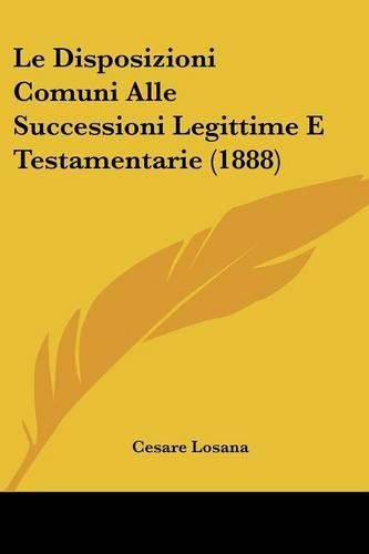 Cover image for Le Disposizioni Comuni Alle Successioni Legittime E Testamentarie (1888)