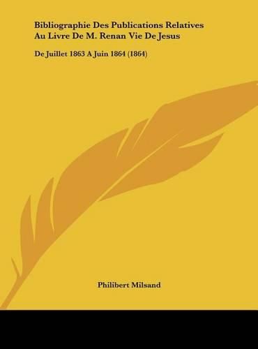 Bibliographie Des Publications Relatives Au Livre de M. Renan Vie de Jesus: de Juillet 1863 a Juin 1864 (1864)