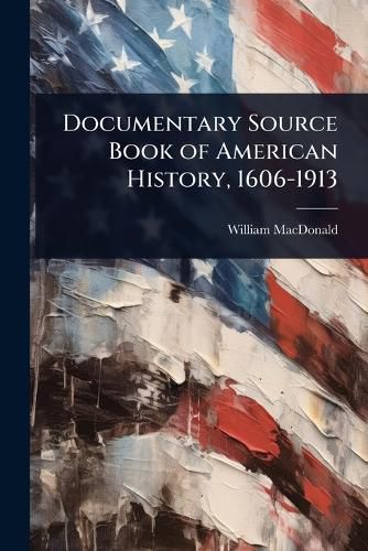Cover image for Documentary Source Book of American History, 1606-1913