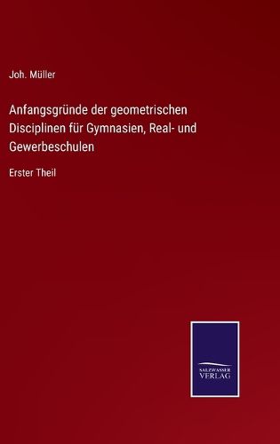 Cover image for Anfangsgrunde der geometrischen Disciplinen fur Gymnasien, Real- und Gewerbeschulen: Erster Theil