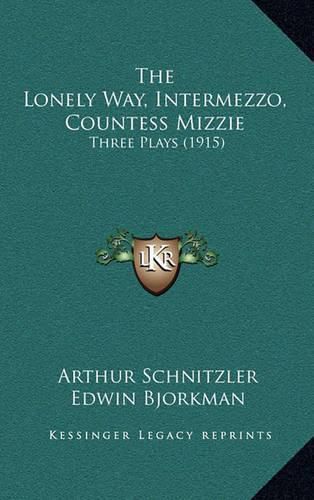 Cover image for The Lonely Way, Intermezzo, Countess Mizzie: Three Plays (1915)