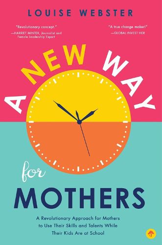 Cover image for A New Way for Mothers: A Revolutionary Approach for Mothers to Use Their Skills and Talents While Their Children Are at School