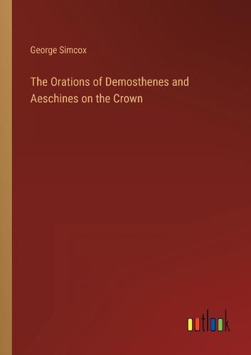 The Orations of Demosthenes and Aeschines on the Crown