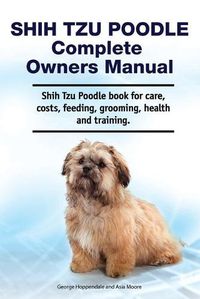 Cover image for Shih Tzu Poodle Complete Owners Manual. Shih Tzu Poodle book for care, costs, feeding, grooming, health and training.