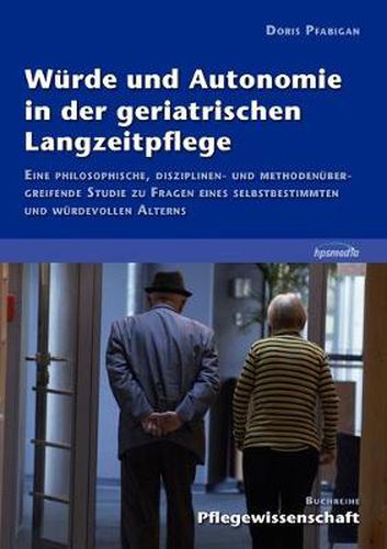 Cover image for Wurde und Autonomie in der geriatrischen Langzeitpflege: Eine philosophische, disziplinen- und methodenubergreifende Studie zu Fragen eines selbstbestimmten und wurdevollen Alterns