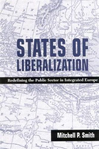 Cover image for States of Liberalization: Redefining the Public Sector in Integrated Europe