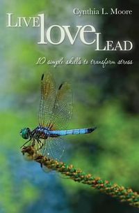 Cover image for Live, Love, Lead: Ten Simple Skills to Transform Stress